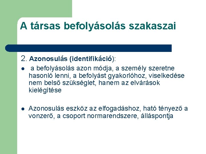 A társas befolyásolás szakaszai 2. Azonosulás (identifikáció): l a befolyásolás azon módja, a személy