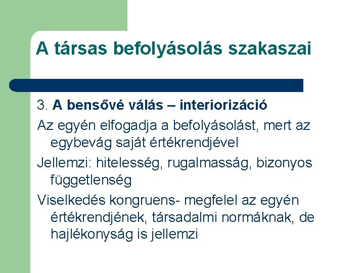 A társas befolyásolás szakaszai 3. A bensővé válás – interiorizáció Az egyén elfogadja a