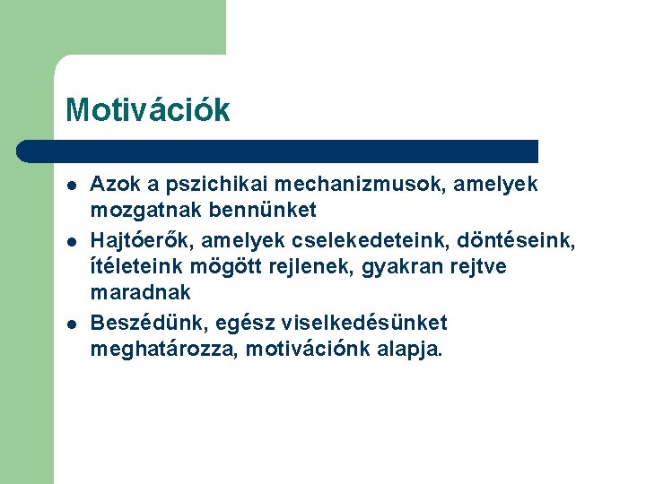 Motivációk l l l Azok a pszichikai mechanizmusok, amelyek mozgatnak bennünket Hajtóerők, amelyek cselekedeteink,