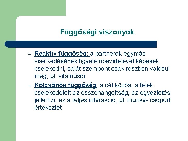 Függőségi viszonyok – – Reaktív függőség: a partnerek egymás viselkedésének figyelembevételével képesek cselekedni, saját