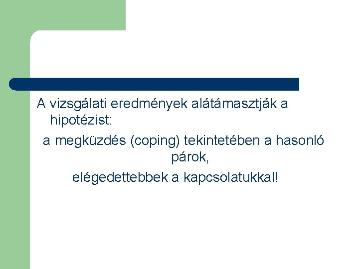 A vizsgálati eredmények alátámasztják a hipotézist: a megküzdés (coping) tekintetében a hasonló párok, elégedettebbek