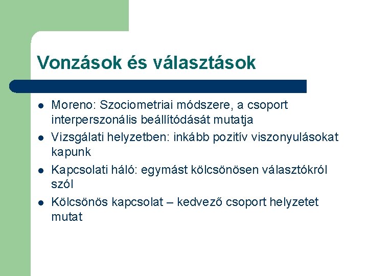 Vonzások és választások l l Moreno: Szociometriai módszere, a csoport interperszonális beállítódását mutatja Vizsgálati