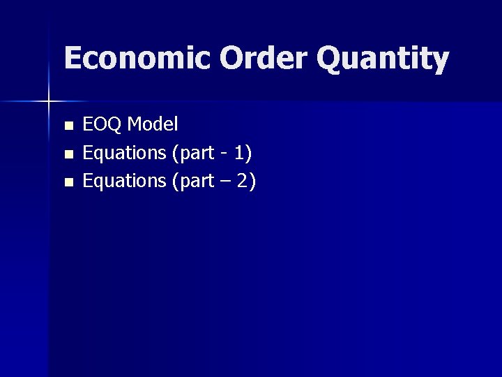 Economic Order Quantity n n n EOQ Model Equations (part - 1) Equations (part