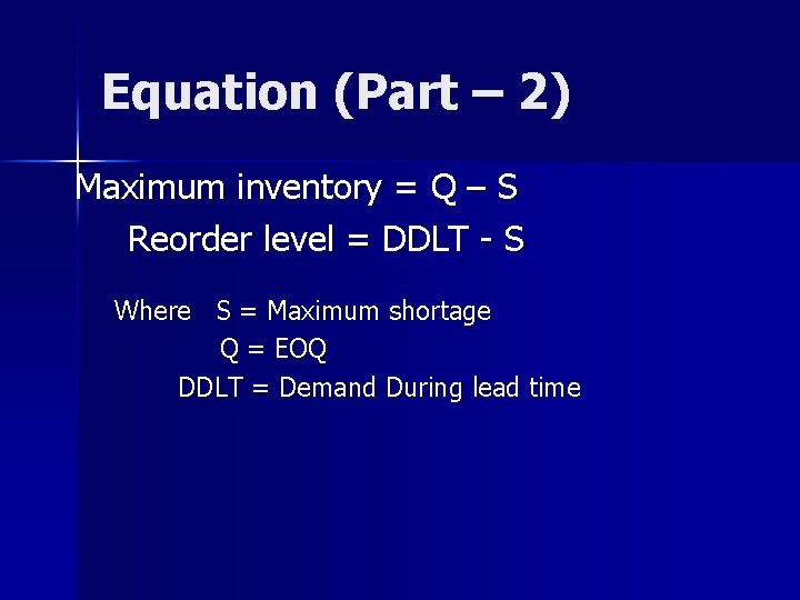 Equation (Part – 2) Maximum inventory = Q – S Reorder level = DDLT