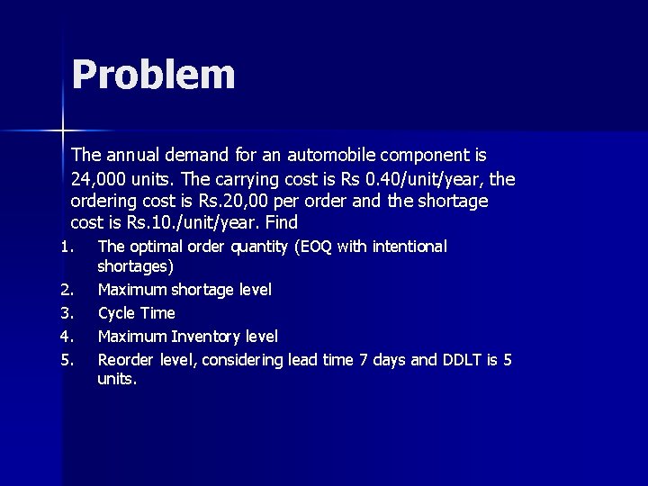 Problem The annual demand for an automobile component is 24, 000 units. The carrying