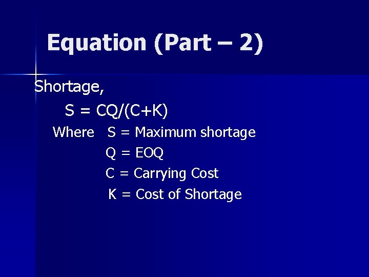 Equation (Part – 2) Shortage, S = CQ/(C+K) Where S = Maximum shortage Q