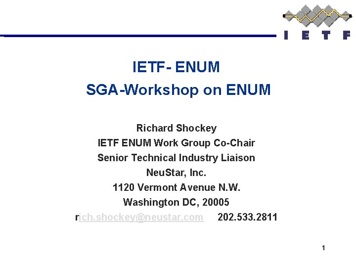 IETF- ENUM SGA-Workshop on ENUM Richard Shockey IETF ENUM Work Group Co-Chair Senior Technical