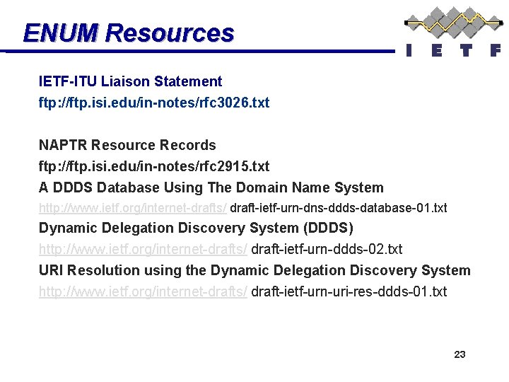 ENUM Resources IETF-ITU Liaison Statement ftp: //ftp. isi. edu/in-notes/rfc 3026. txt NAPTR Resource Records