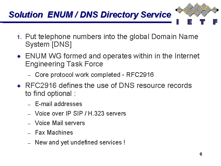 Solution ENUM / DNS Directory Service 1. Put telephone numbers into the global Domain