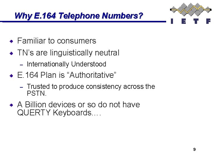 Why E. 164 Telephone Numbers? Familiar to consumers TN’s are linguistically neutral – Internationally