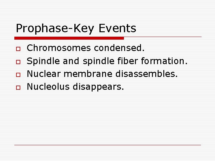 Prophase-Key Events o o Chromosomes condensed. Spindle and spindle fiber formation. Nuclear membrane disassembles.