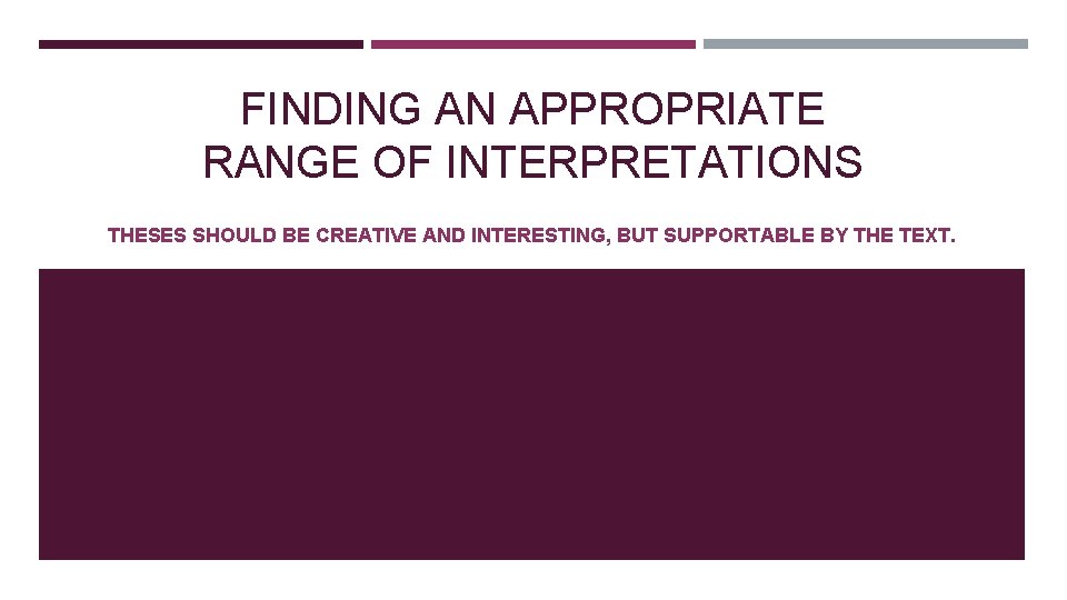 FINDING AN APPROPRIATE RANGE OF INTERPRETATIONS THESES SHOULD BE CREATIVE AND INTERESTING, BUT SUPPORTABLE