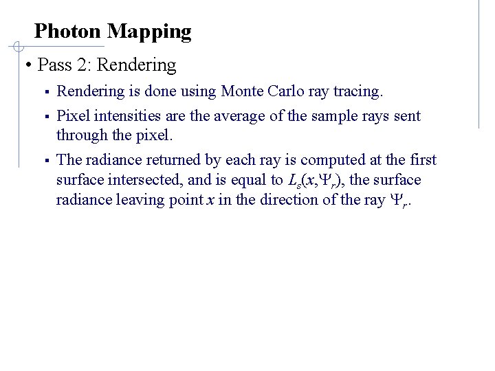 Photon Mapping • Pass 2: Rendering § Rendering is done using Monte Carlo ray Photon Mapping • Pass 2: Rendering § Rendering is done using Monte Carlo ray