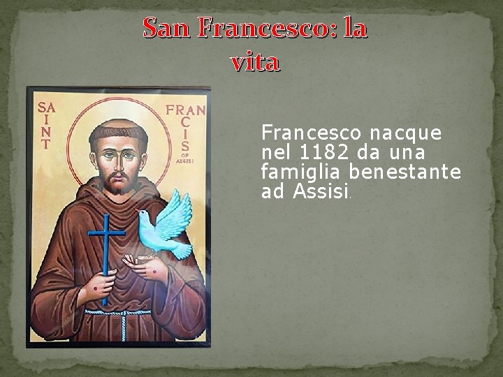 San Francesco: la vita Francesco nacque nel 1182 da una famiglia benestante ad Assisi.