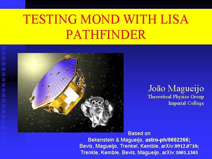 TESTING MOND WITH LISA PATHFINDER João Magueijo Theoretical Physics Group Imperial College Based on