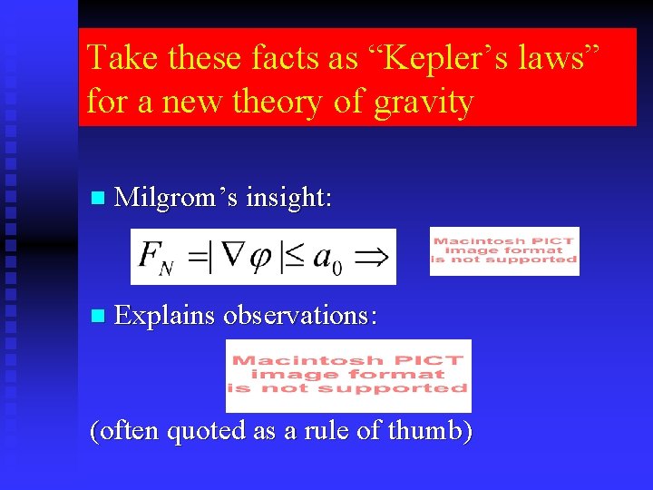Take these facts as “Kepler’s laws” for a new theory of gravity n Milgrom’s