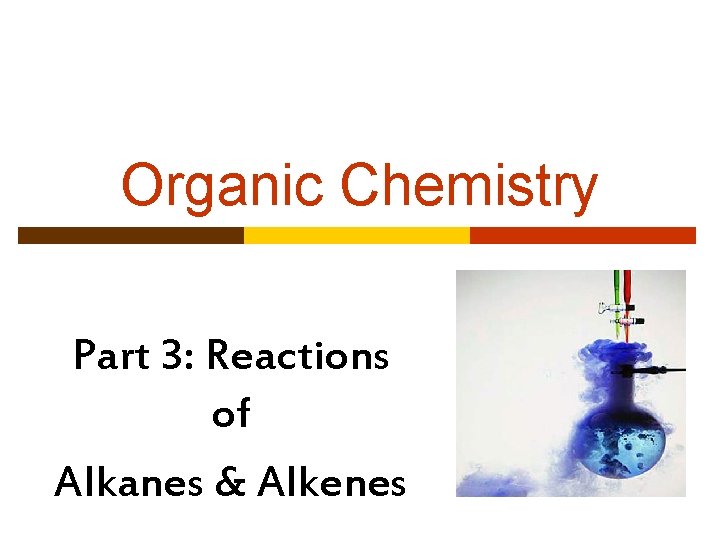 Organic Chemistry Part 3: Reactions of Alkanes & Alkenes 