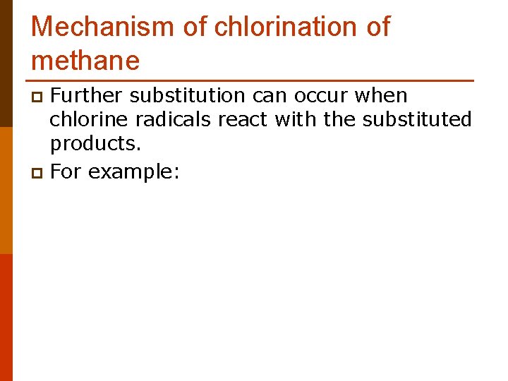 Mechanism of chlorination of methane Further substitution can occur when chlorine radicals react with