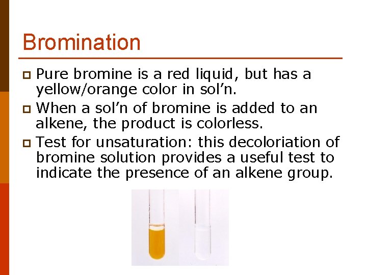 Bromination Pure bromine is a red liquid, but has a yellow/orange color in sol’n.