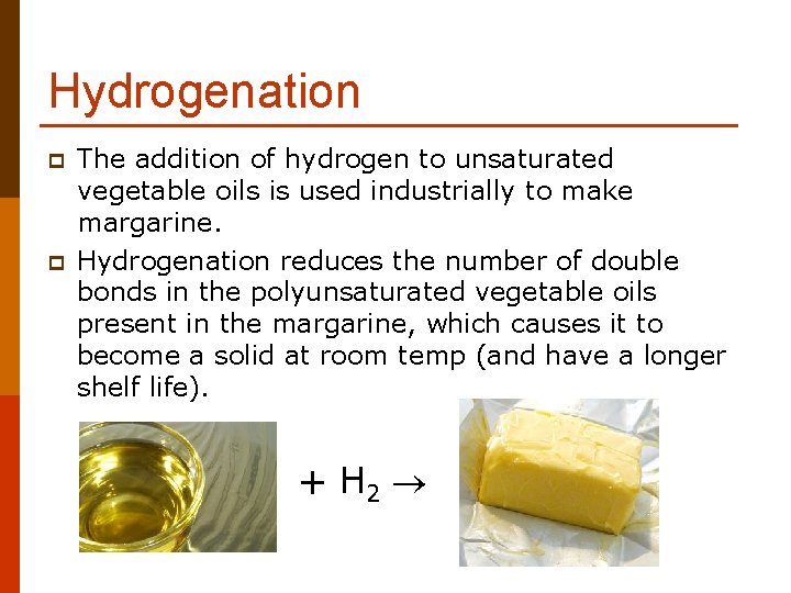 Hydrogenation p p The addition of hydrogen to unsaturated vegetable oils is used industrially