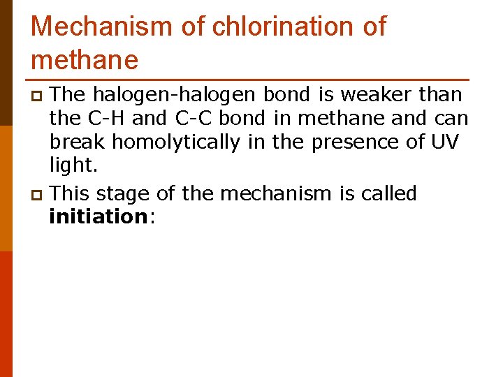 Mechanism of chlorination of methane The halogen-halogen bond is weaker than the C-H and