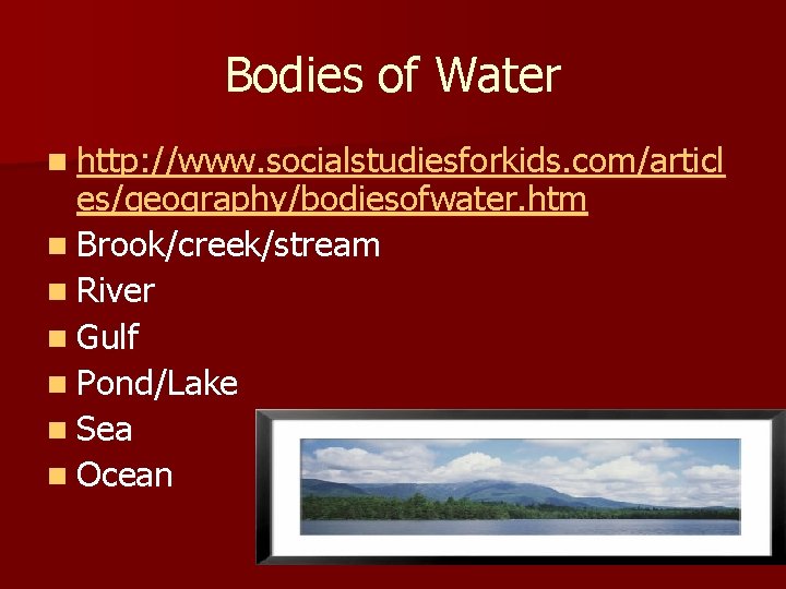 Bodies of Water n http: //www. socialstudiesforkids. com/articl es/geography/bodiesofwater. htm n Brook/creek/stream n River