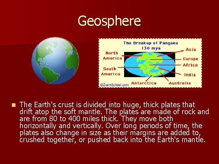Geosphere n The Earth's crust is divided into huge, thick plates that drift atop