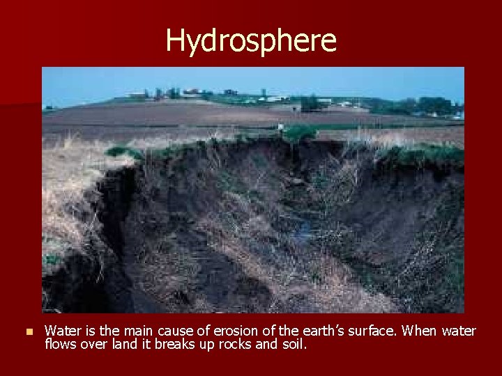 Hydrosphere n Water is the main cause of erosion of the earth’s surface. When