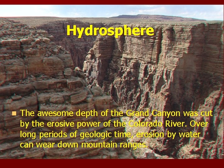 Hydrosphere n The awesome depth of the Grand Canyon was cut by the erosive
