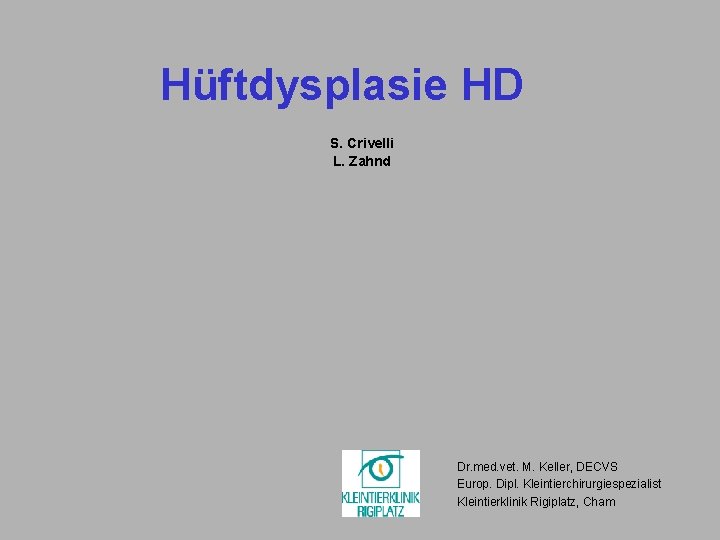 Hüftdysplasie HD S. Crivelli L. Zahnd Dr. med. vet. M. Keller, DECVS Europ. Dipl.