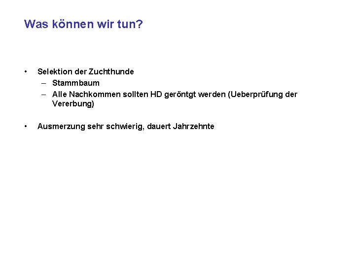 Was können wir tun? • Selektion der Zuchthunde – Stammbaum – Alle Nachkommen sollten