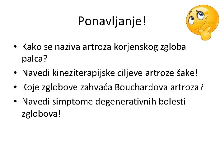 Ponavljanje! • Kako se naziva artroza korjenskog zgloba palca? • Navedi kineziterapijske ciljeve artroze