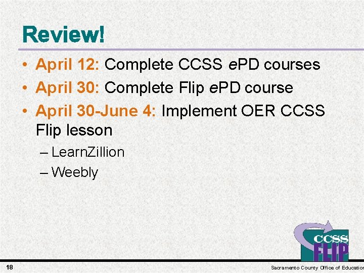 Review! • April 12: Complete CCSS e. PD courses • April 30: Complete Flip