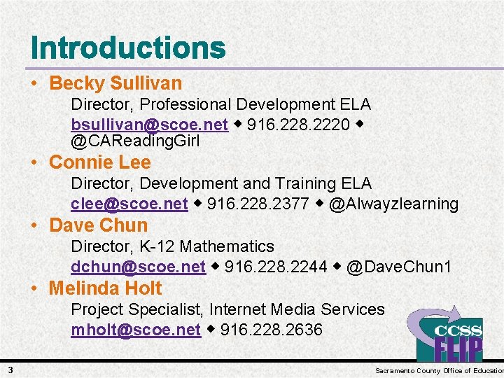 Introductions • Becky Sullivan Director, Professional Development ELA bsullivan@scoe. net 916. 228. 2220 @CAReading.