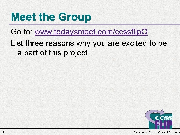Meet the Group Go to: www. todaysmeet. com/ccssflip. O List three reasons why you