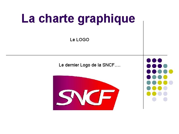 La charte graphique Le LOGO Le dernier Logo de la SNCF…. 