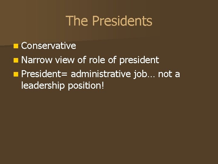 The Presidents n Conservative n Narrow view of role of president n President= administrative