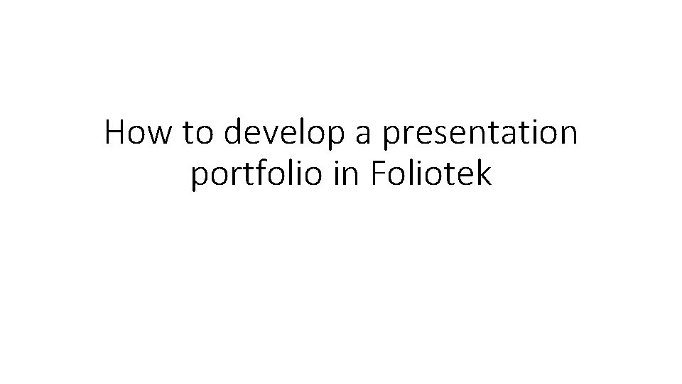 How to develop a presentation portfolio in Foliotek 