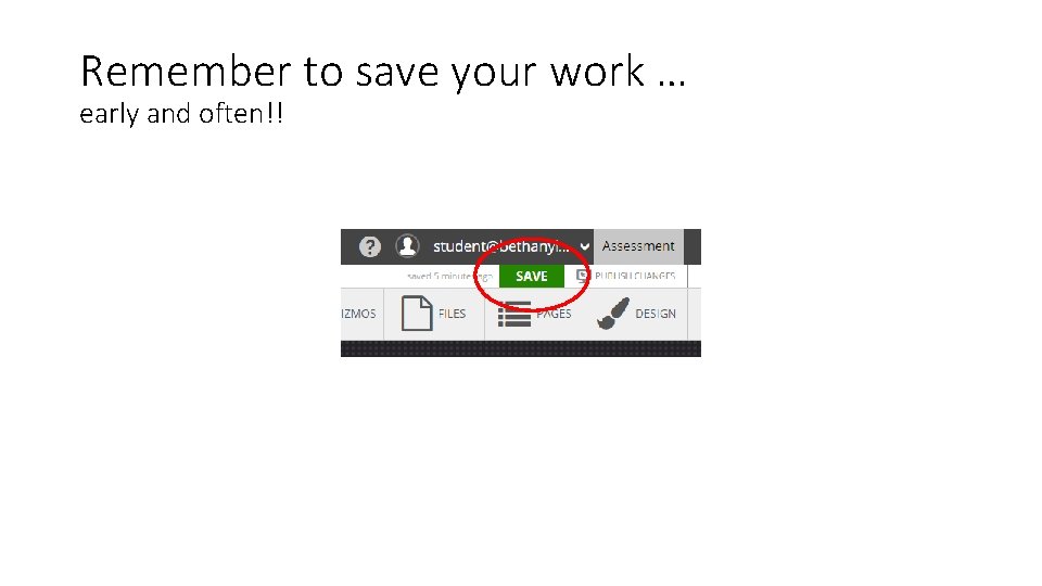 Remember to save your work … early and often!! 