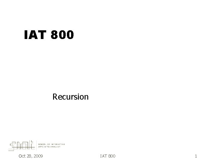 IAT 800 Recursion Oct 28, 2009 IAT 800 1 