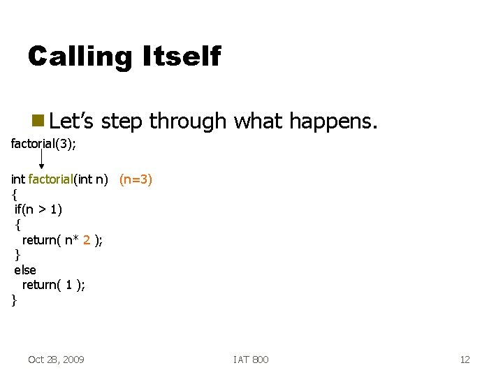 Calling Itself g Let’s step through what happens. factorial(3); int factorial(int n) (n=3) {