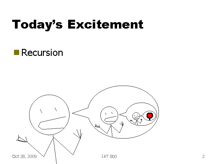 Today’s Excitement g Recursion Oct 28, 2009 IAT 800 2 