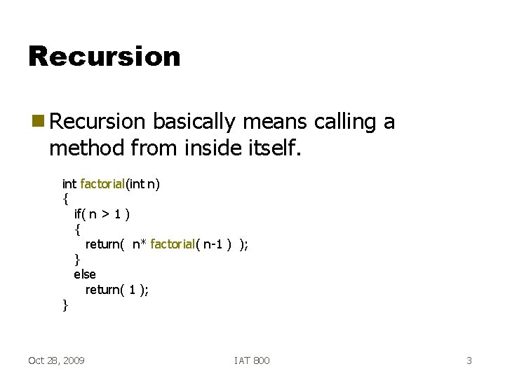 Recursion g Recursion basically means calling a method from inside itself. int factorial(int n)