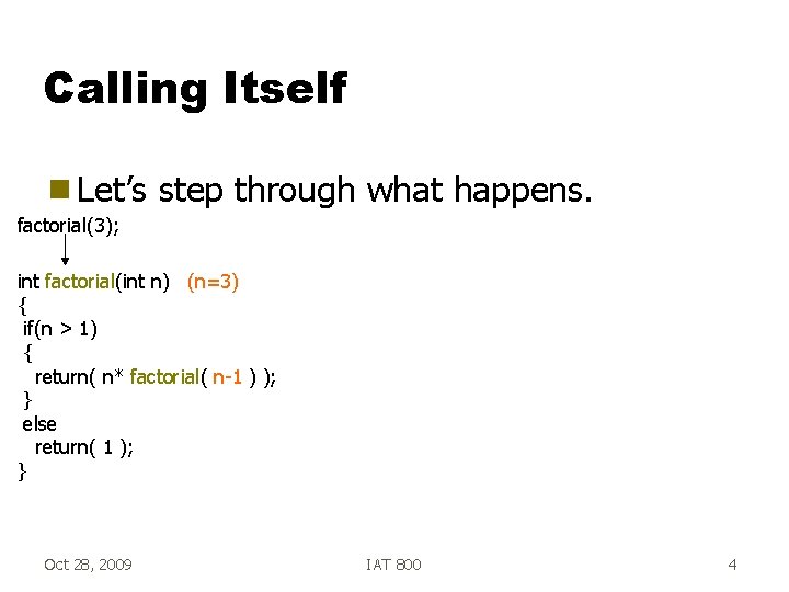 Calling Itself g Let’s step through what happens. factorial(3); int factorial(int n) (n=3) {