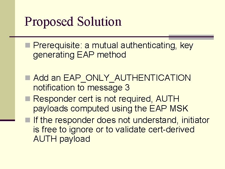 Proposed Solution n Prerequisite: a mutual authenticating, key generating EAP method n Add an