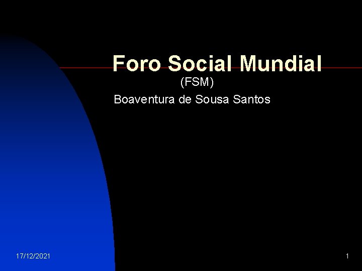 Foro Social Mundial (FSM) Boaventura de Sousa Santos 17/12/2021 1 