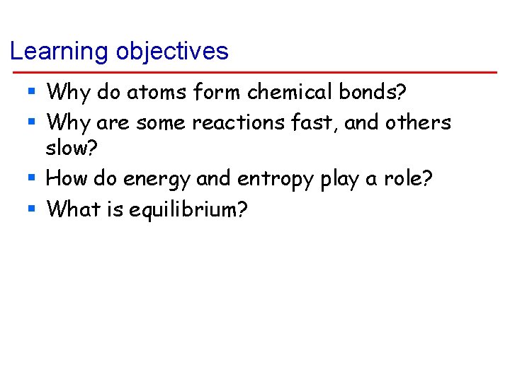 Learning objectives § Why do atoms form chemical bonds? § Why are some reactions Learning objectives § Why do atoms form chemical bonds? § Why are some reactions