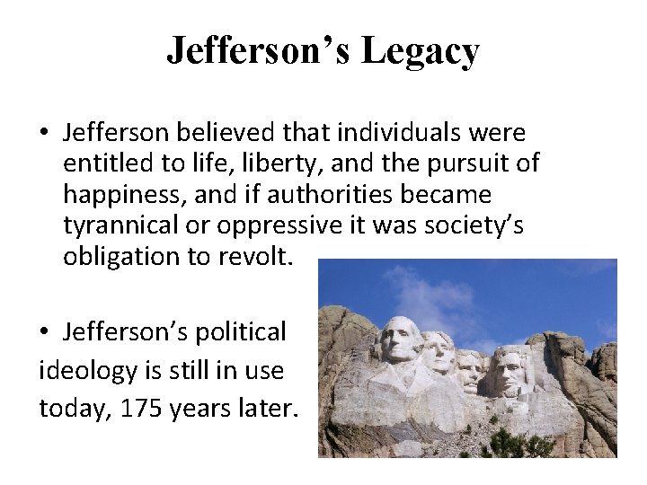 Jefferson’s Legacy • Jefferson believed that individuals were entitled to life, liberty, and the