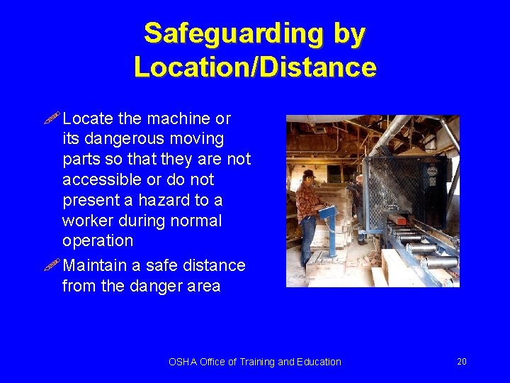 Safeguarding by Location/Distance ! Locate the machine or its dangerous moving parts so that