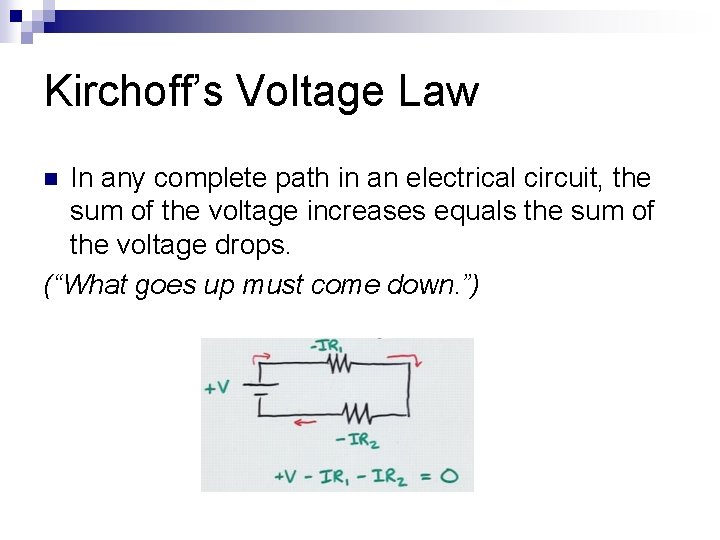 Kirchoff’s Voltage Law In any complete path in an electrical circuit, the sum of